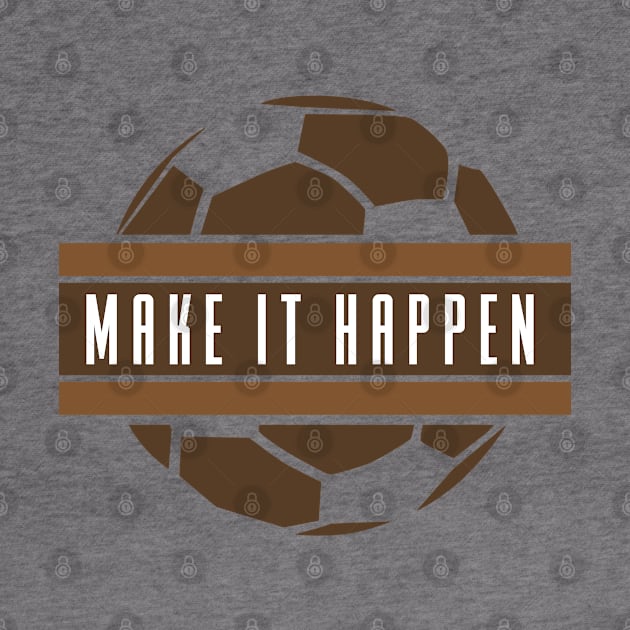 Make It Happen - Soccer by D3Apparels